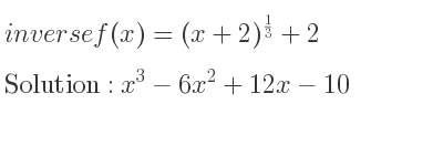 The inverse of f(x)=(x+2)^{1/3}+2 is x^3-6x^2+12x-10